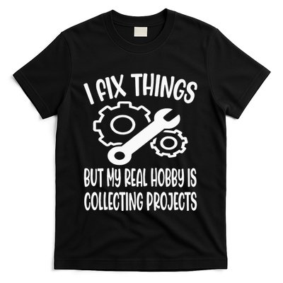 I fix things but my Hobby is Collecting Projects Mechanic T-Shirt