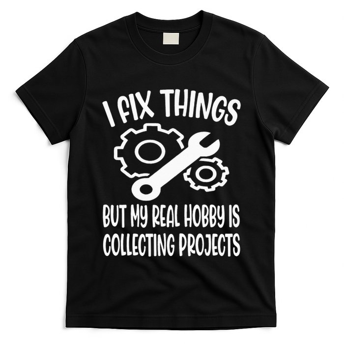I fix things but my Hobby is Collecting Projects Mechanic T-Shirt