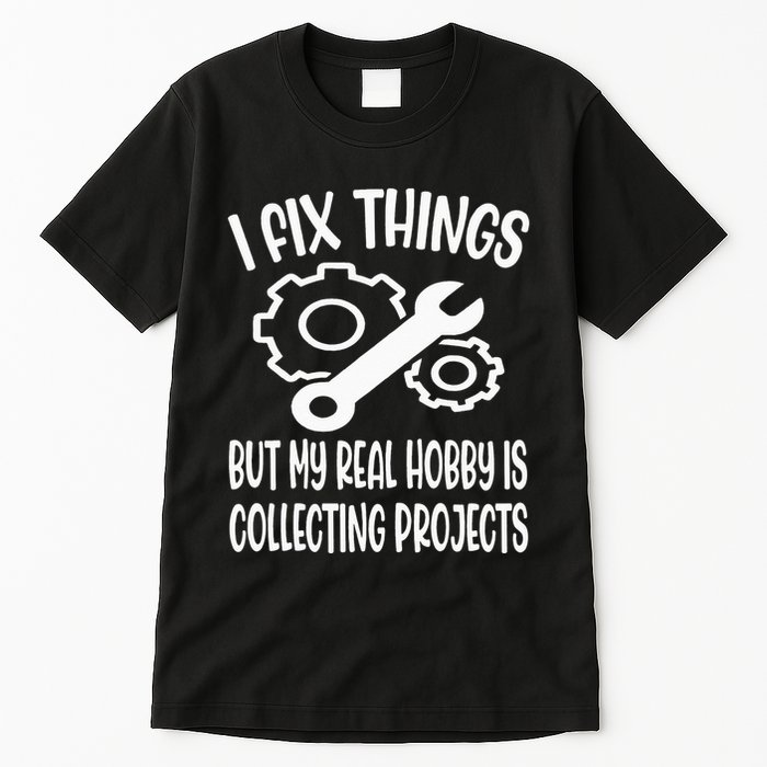 I fix things but my Hobby is Collecting Projects Mechanic Tall T-Shirt