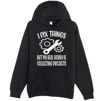 I fix things but my Hobby is Collecting Projects Mechanic Premium Pullover Hoodie