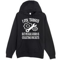 I fix things but my Hobby is Collecting Projects Mechanic Premium Pullover Hoodie