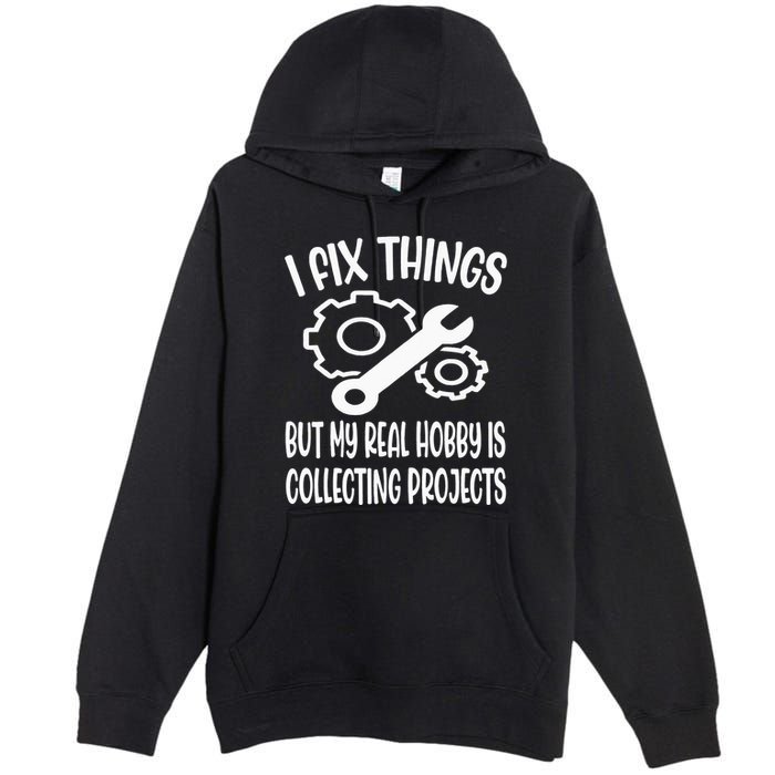 I fix things but my Hobby is Collecting Projects Mechanic Premium Pullover Hoodie