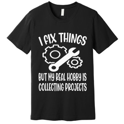I fix things but my Hobby is Collecting Projects Mechanic Premium T-Shirt
