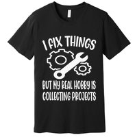 I fix things but my Hobby is Collecting Projects Mechanic Premium T-Shirt