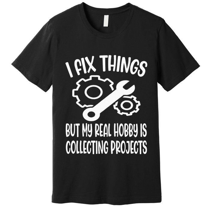 I fix things but my Hobby is Collecting Projects Mechanic Premium T-Shirt