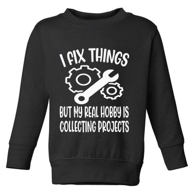 I fix things but my Hobby is Collecting Projects Mechanic Toddler Sweatshirt