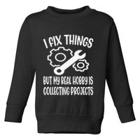 I fix things but my Hobby is Collecting Projects Mechanic Toddler Sweatshirt