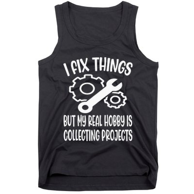 I fix things but my Hobby is Collecting Projects Mechanic Tank Top