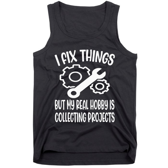 I fix things but my Hobby is Collecting Projects Mechanic Tank Top