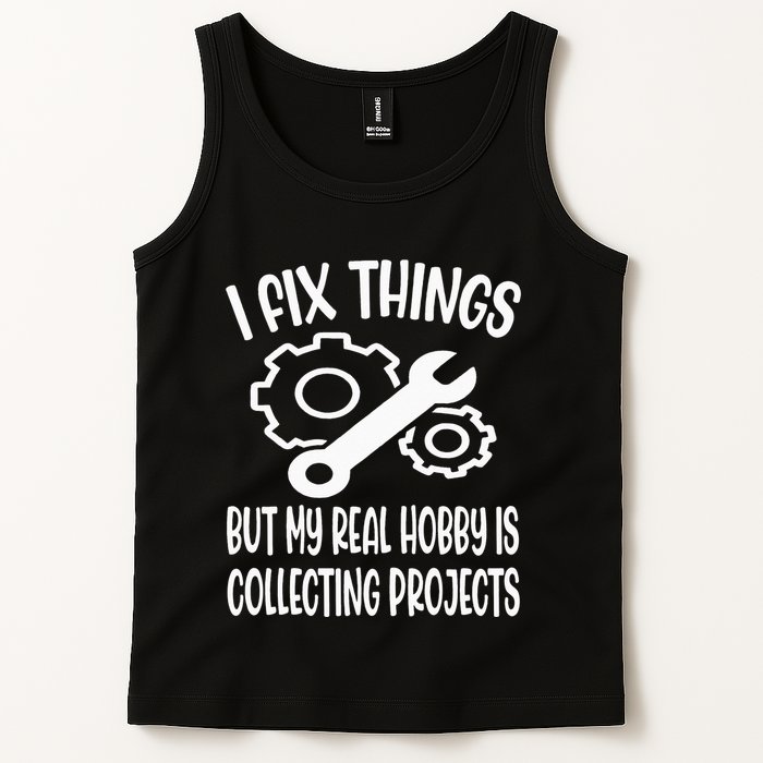 I fix things but my Hobby is Collecting Projects Mechanic Tank Top