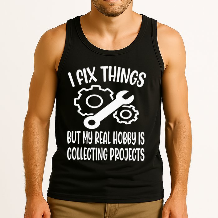 I fix things but my Hobby is Collecting Projects Mechanic Tank Top