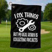 I fix things but my Hobby is Collecting Projects Mechanic Golf Towel