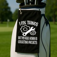 I fix things but my Hobby is Collecting Projects Mechanic Golf Towel
