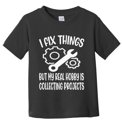 I fix things but my Hobby is Collecting Projects Mechanic Toddler T-Shirt
