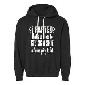 I Farted ThatS As Close To Me Giving A Shjt Funny Fart Garment-Dyed Fleece Hoodie