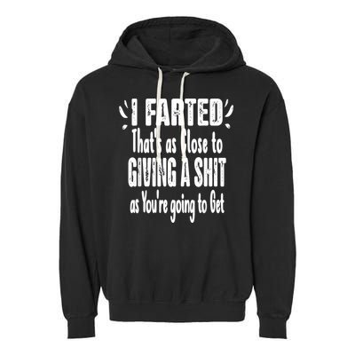 I Farted ThatS As Close To Me Giving A Shjt Funny Fart Garment-Dyed Fleece Hoodie