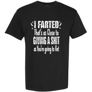 I Farted ThatS As Close To Me Giving A Shjt Funny Fart Garment-Dyed Heavyweight T-Shirt