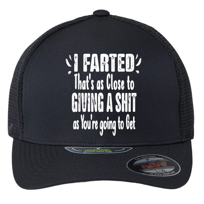 I Farted ThatS As Close To Me Giving A Shjt Funny Fart Flexfit Unipanel Trucker Cap