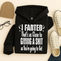 I Farted ThatS As Close To Me Giving A Shjt Funny Fart Hoodie