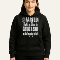 I Farted ThatS As Close To Me Giving A Shjt Funny Fart Hoodie