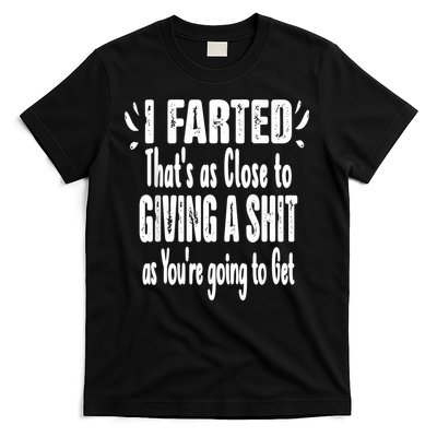 I Farted ThatS As Close To Me Giving A Shjt Funny Fart T-Shirt