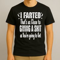 I Farted ThatS As Close To Me Giving A Shjt Funny Fart T-Shirt