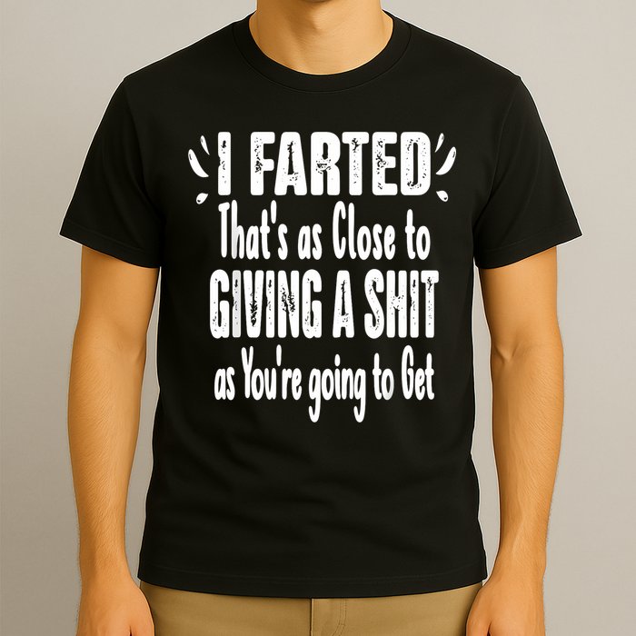 I Farted ThatS As Close To Me Giving A Shjt Funny Fart T-Shirt