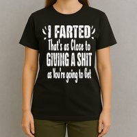 I Farted ThatS As Close To Me Giving A Shjt Funny Fart T-Shirt