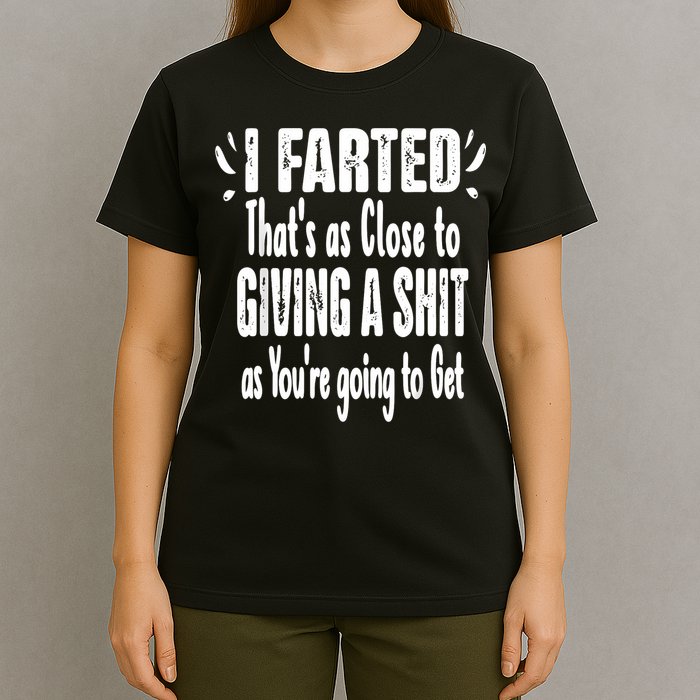 I Farted ThatS As Close To Me Giving A Shjt Funny Fart T-Shirt