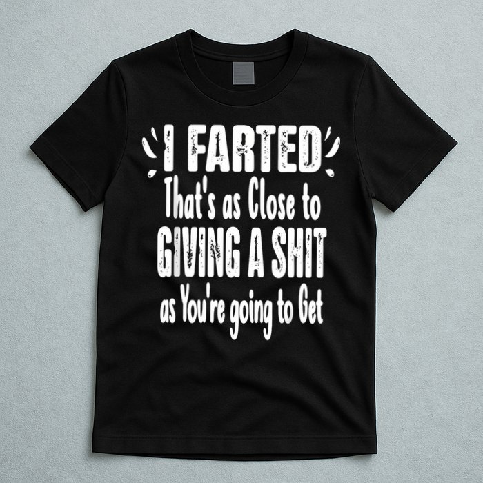 I Farted ThatS As Close To Me Giving A Shjt Funny Fart T-Shirt