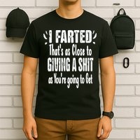 I Farted ThatS As Close To Me Giving A Shjt Funny Fart T-Shirt