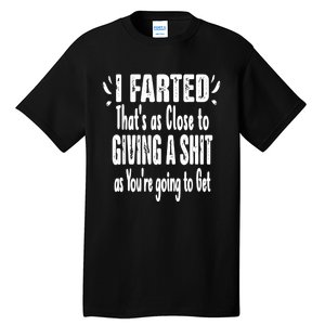 I Farted ThatS As Close To Me Giving A Shjt Funny Fart Tall T-Shirt