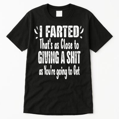 I Farted ThatS As Close To Me Giving A Shjt Funny Fart Tall T-Shirt