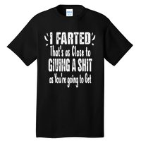 I Farted ThatS As Close To Me Giving A Shjt Funny Fart Tall T-Shirt