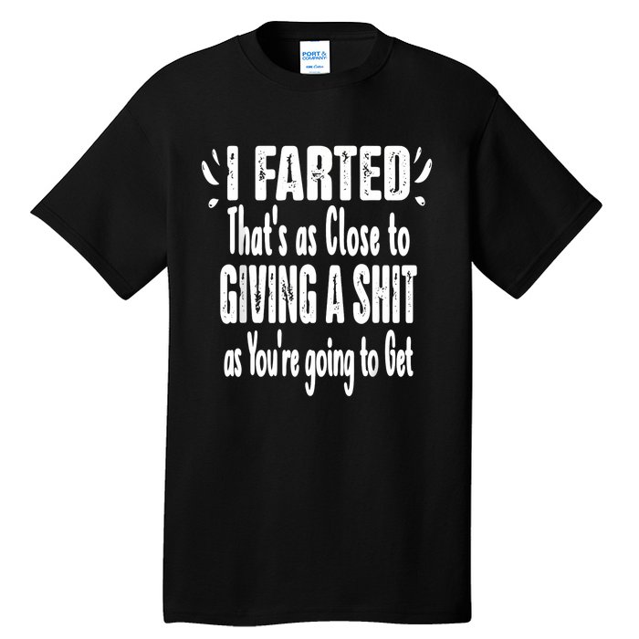 I Farted ThatS As Close To Me Giving A Shjt Funny Fart Tall T-Shirt