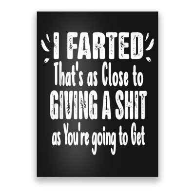 I Farted ThatS As Close To Me Giving A Shjt Funny Fart Poster