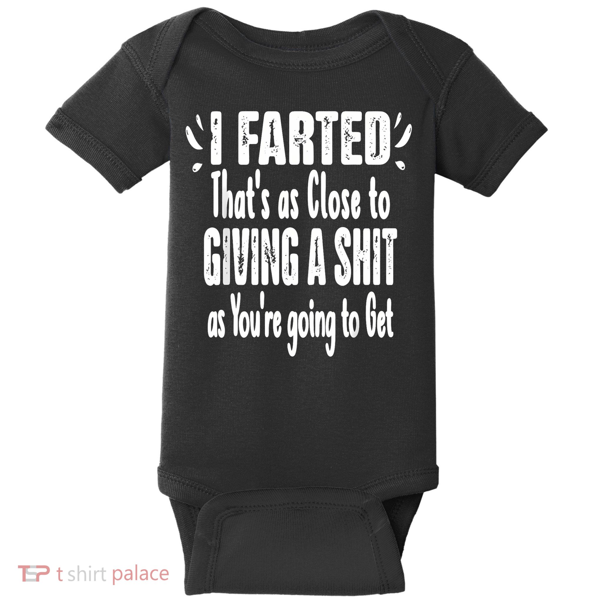 I Farted ThatS As Close To Me Giving A Shjt Funny Fart Baby Bodysuit