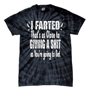 I Farted ThatS As Close To Me Giving A Shjt Funny Fart Tie-Dye T-Shirt