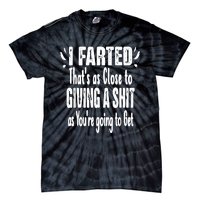 I Farted ThatS As Close To Me Giving A Shjt Funny Fart Tie-Dye T-Shirt