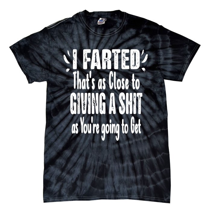 I Farted ThatS As Close To Me Giving A Shjt Funny Fart Tie-Dye T-Shirt