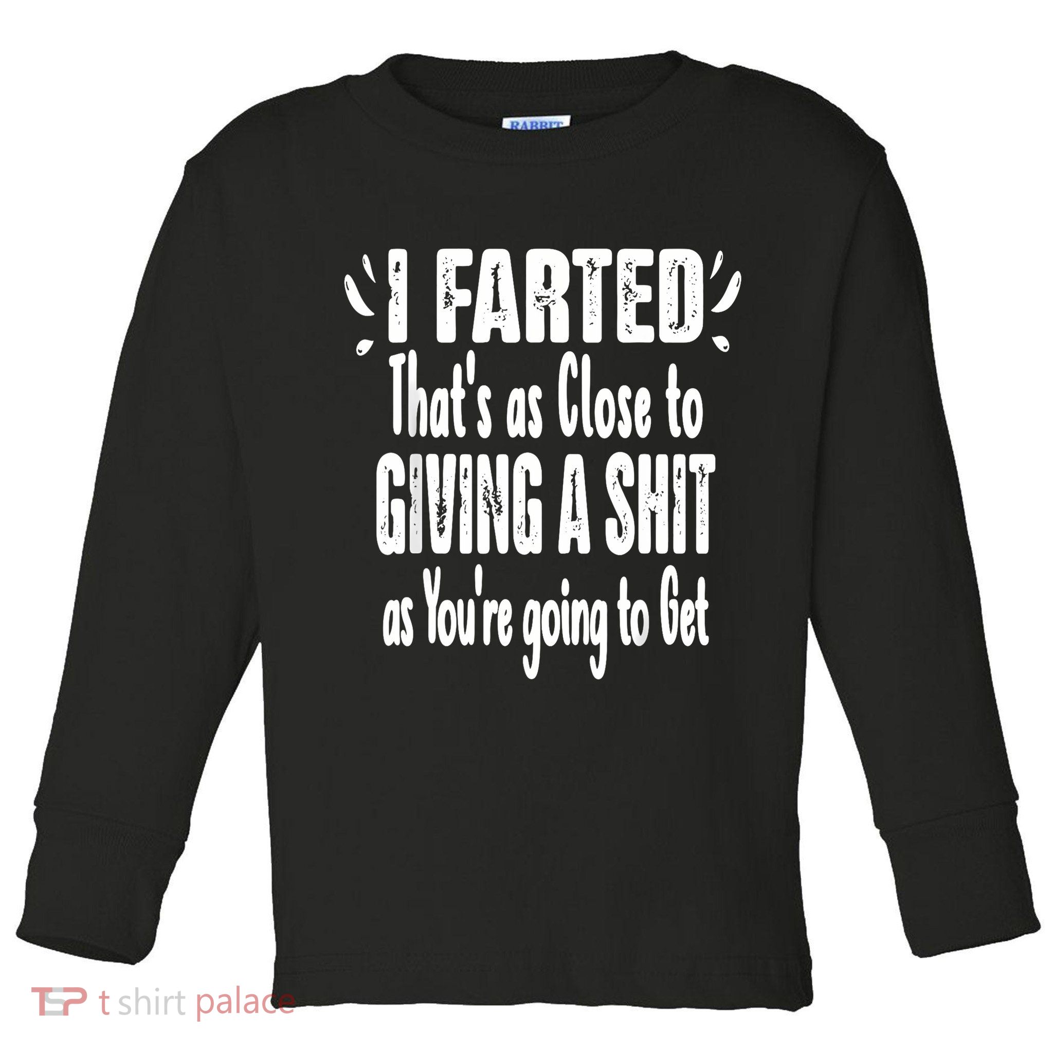 I Farted ThatS As Close To Me Giving A Shjt Funny Fart Toddler Long Sleeve Shirt