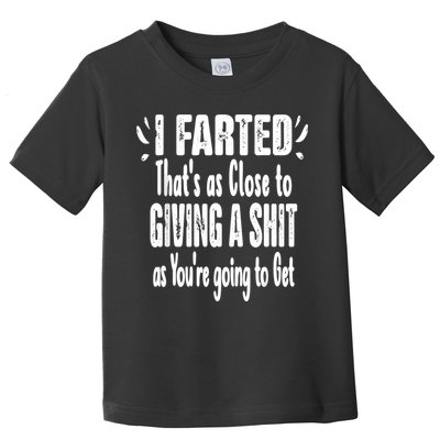 I Farted ThatS As Close To Me Giving A Shjt Funny Fart Toddler T-Shirt
