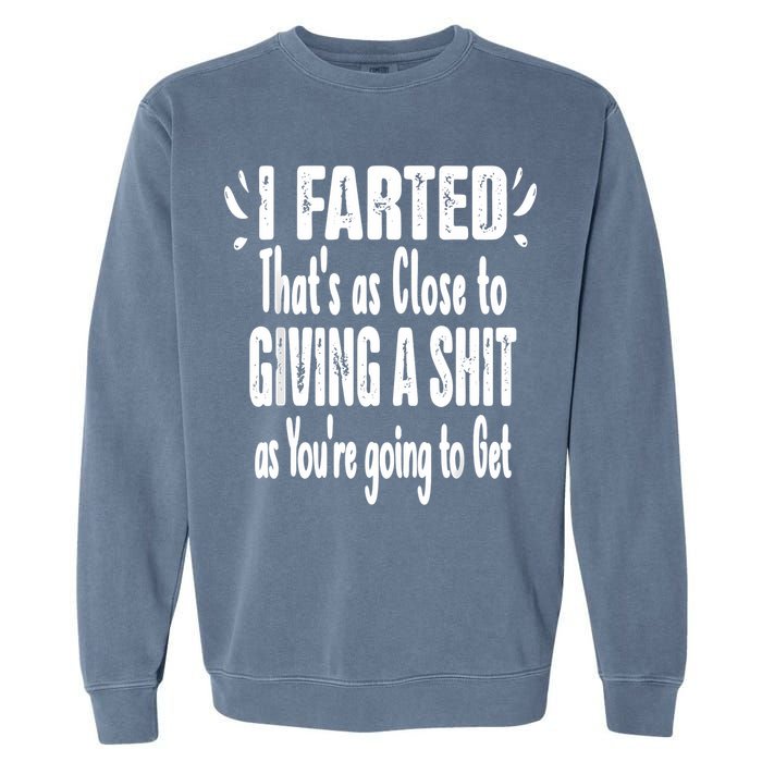 I Farted ThatS As Close To Me Giving A Shjt Funny Fart Garment-Dyed Sweatshirt