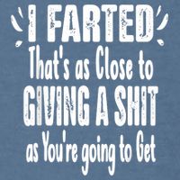 I Farted ThatS As Close To Me Giving A Shjt Funny Fart Garment-Dyed Sweatshirt