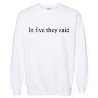 In Five They Said Garment-Dyed Sweatshirt