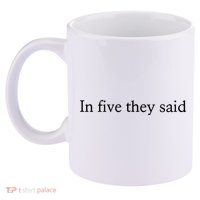 In Five They Said 11oz C Handle Ceramic Mug