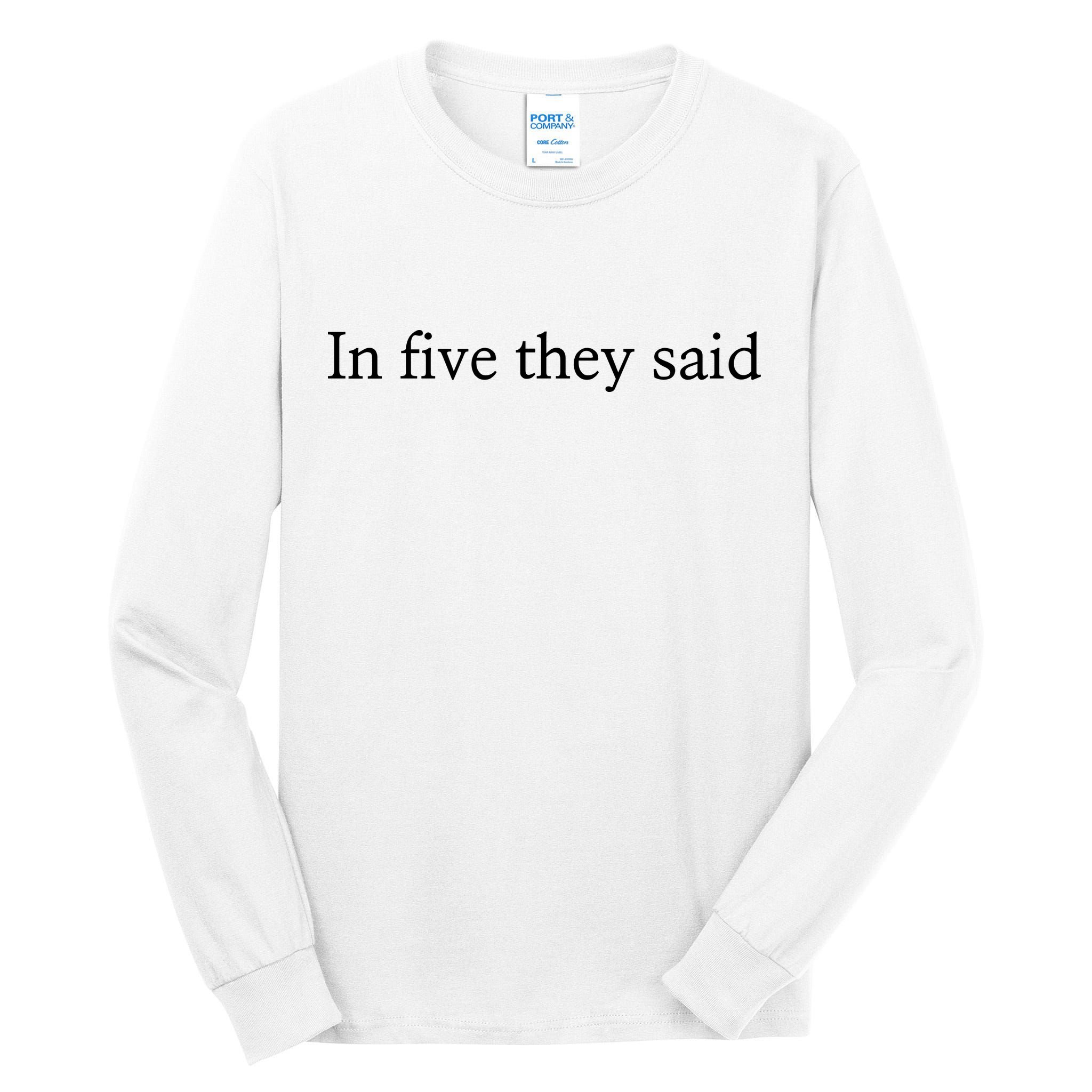 In Five They Said Tall Long Sleeve T-Shirt