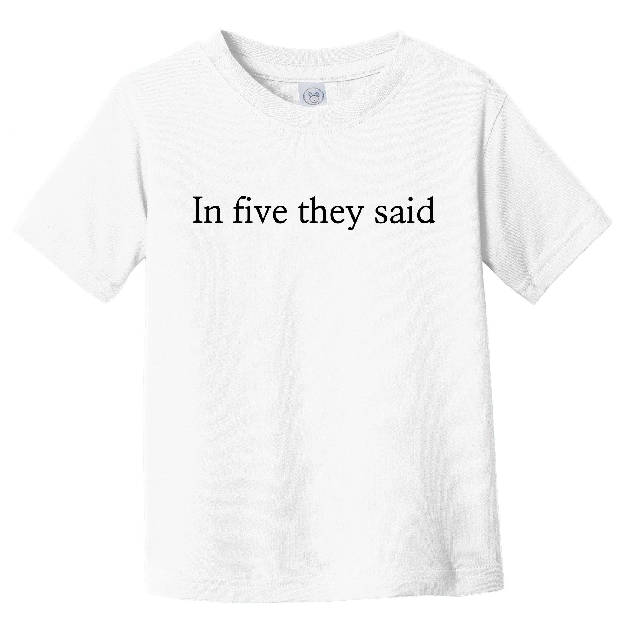 In Five They Said Toddler T-Shirt