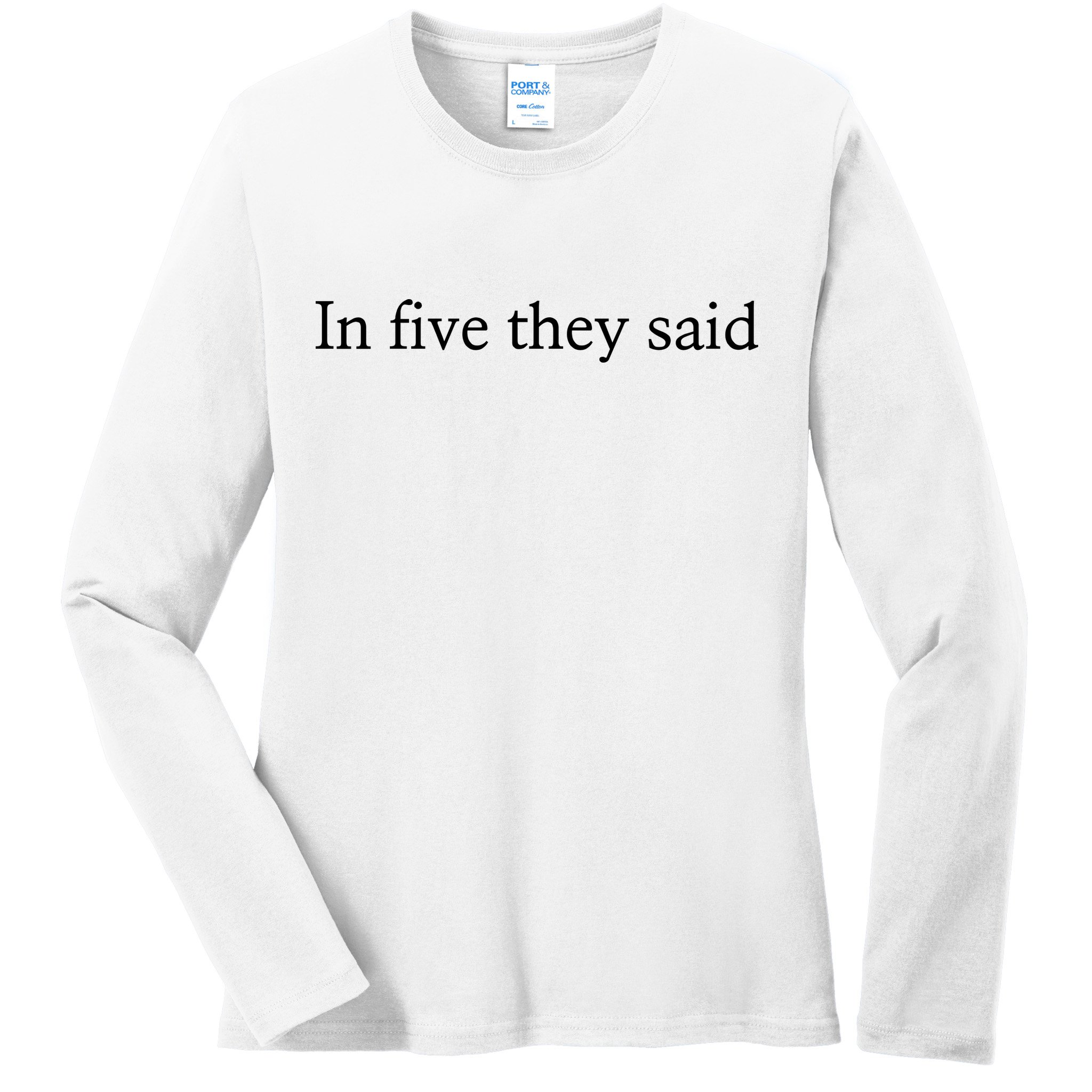 In Five They Said Ladies Long Sleeve Shirt