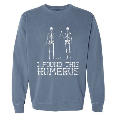 I Found This Humerus Funny Pun Funny Skeleton Garment-Dyed Sweatshirt